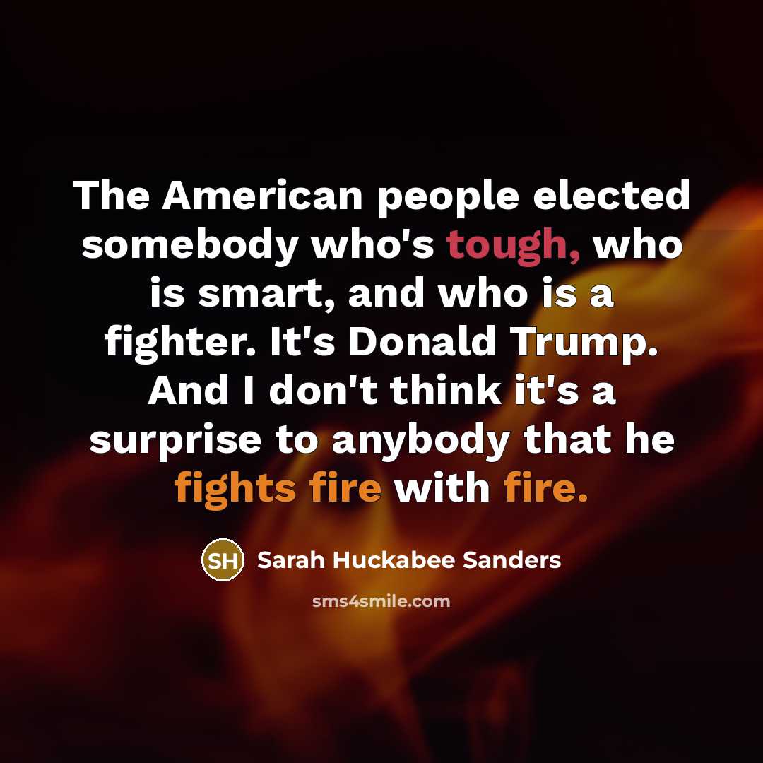“The American people elected somebody who's tough, who is smart,…” quote by Sarah Huckabee Sanders