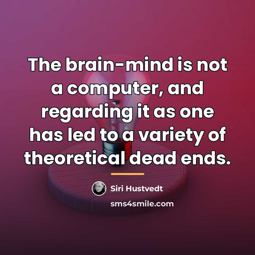 “The brain-mind is not a computer, and regarding it as…” quote by Siri Hustvedt