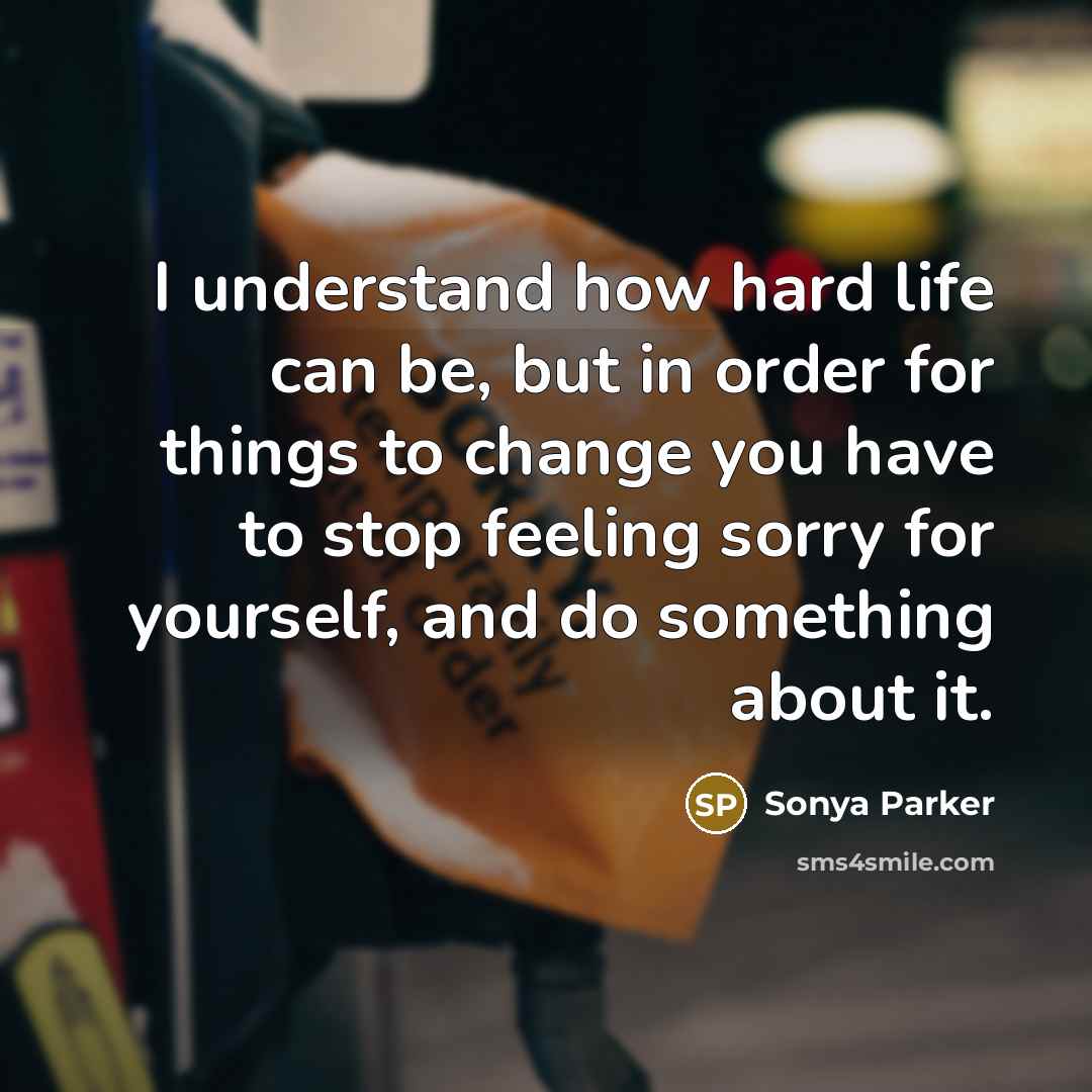 “I understand how hard life can be, but in order…” quote by Sonya Parker