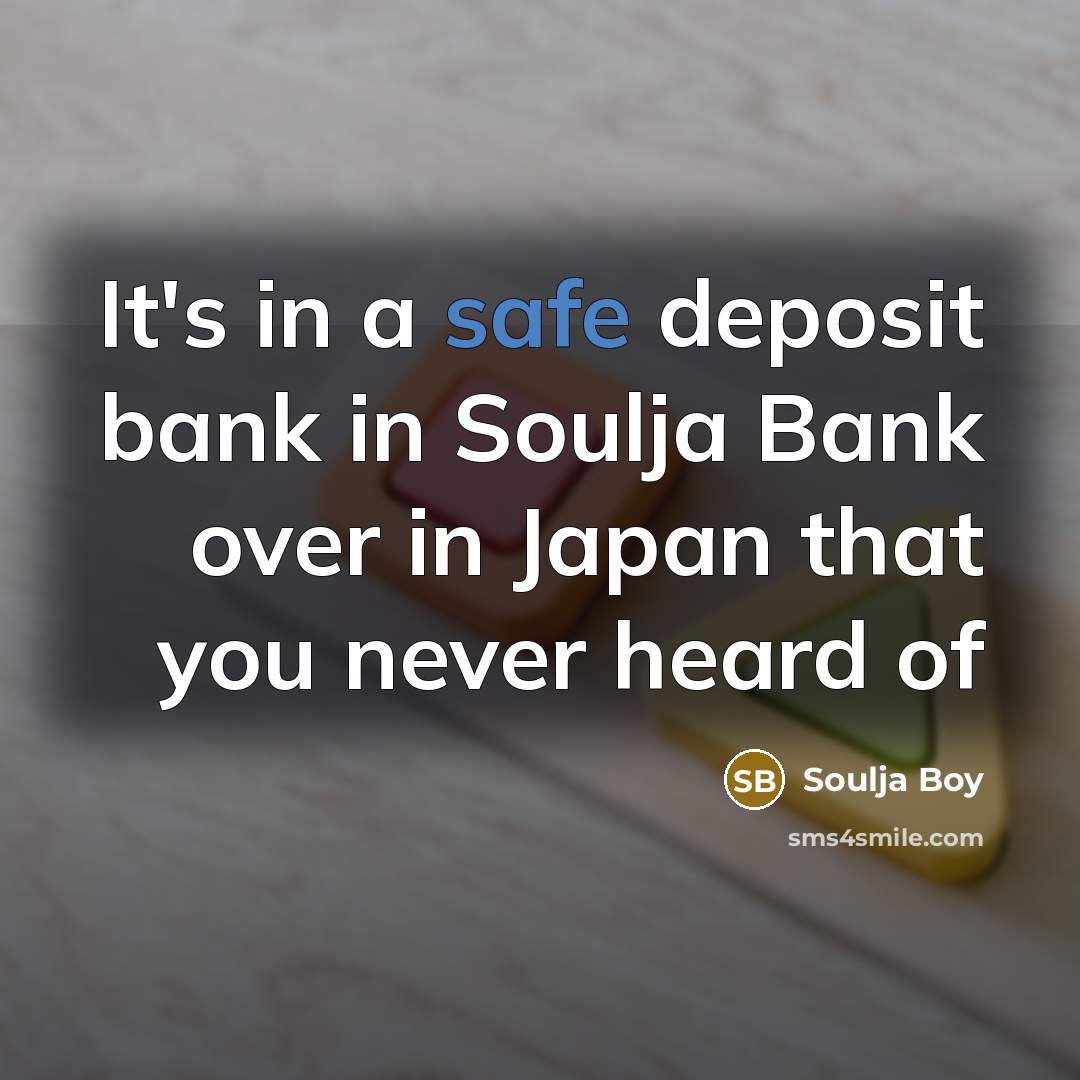 “It's in a safe deposit bank in Soulja Bank over…” quote by Soulja Boy