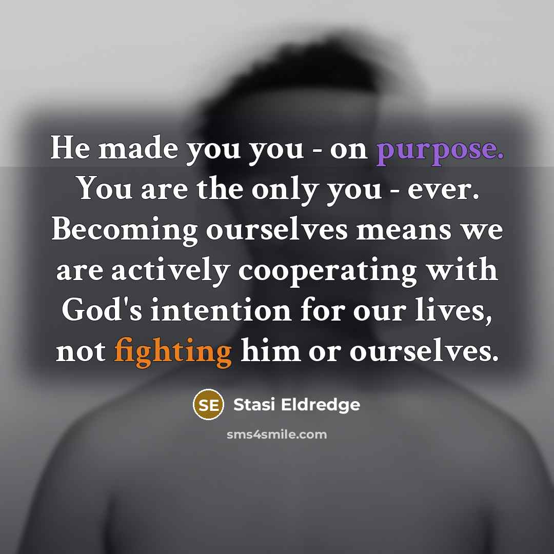 “He made you you - on purpose. You are the…” quote by Stasi Eldredge