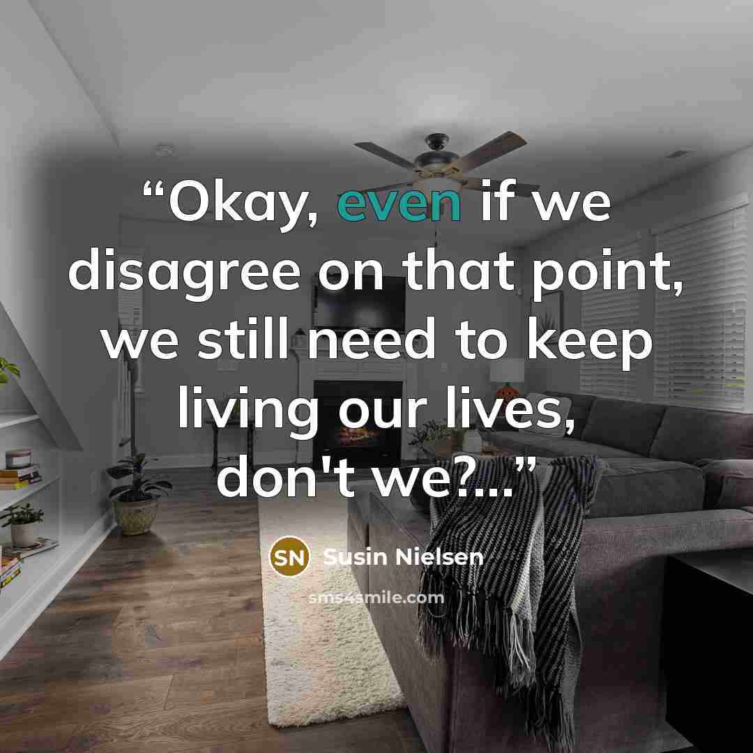 “Okay, even if we disagree on that point, we still need to keep living our lives, don't we?...” quote by Susin Nielsen
