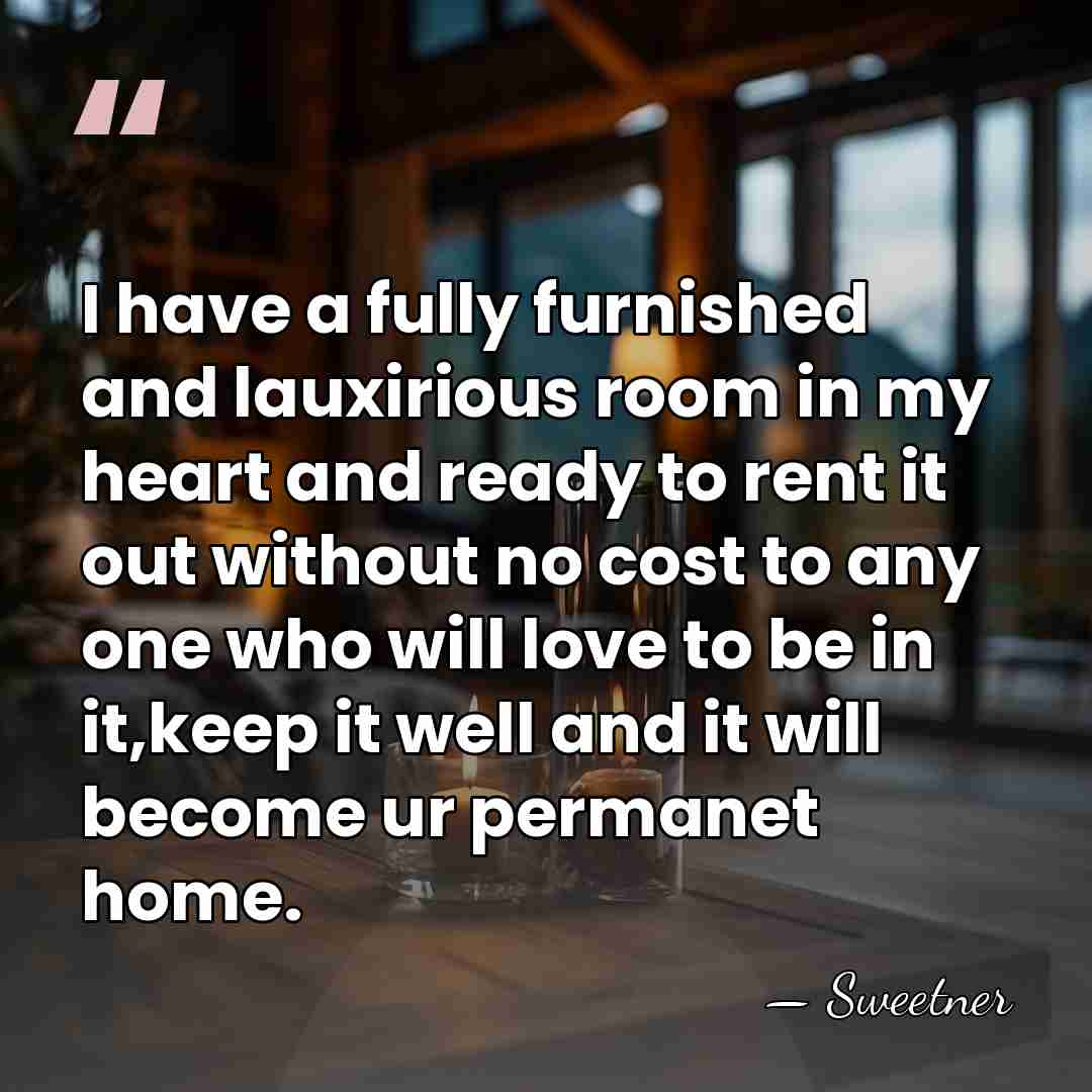 I have a fully furnished and lauxirious room in my heart and&hellip; - Sweetner