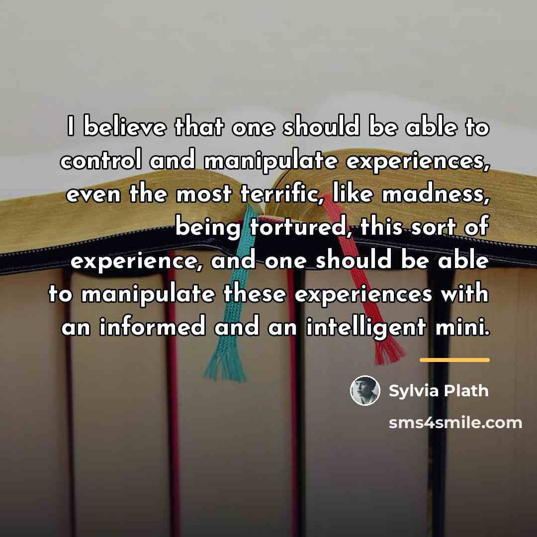 “I believe that one should be able to control and…” quote by Sylvia Plath