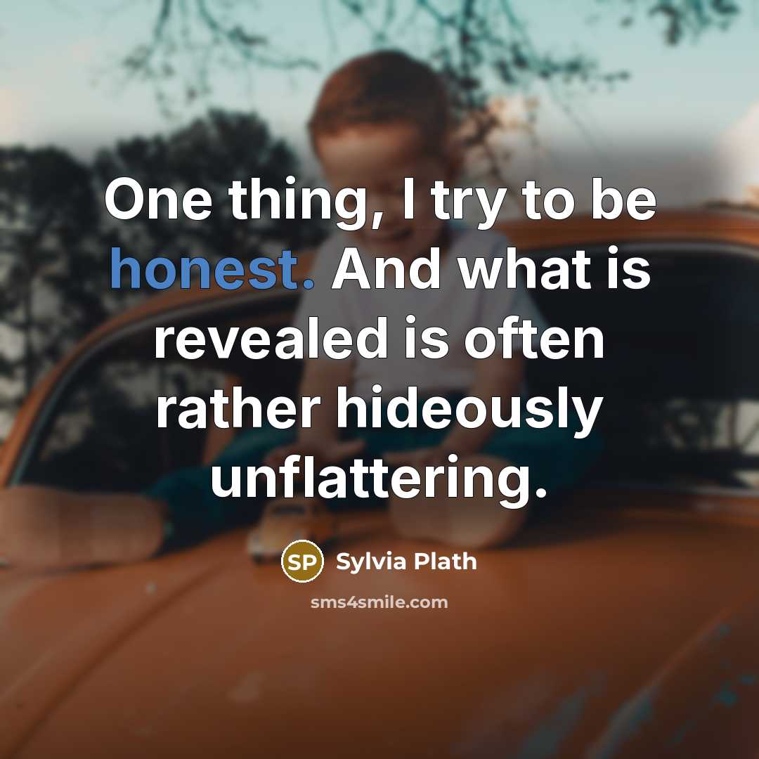 “One thing, I try to be honest. And what is…” quote by Sylvia Plath