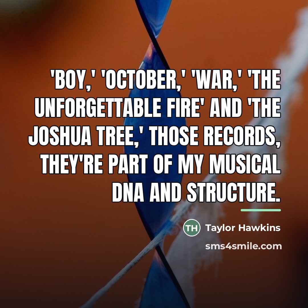 “'Boy,' 'October,' 'War,' 'The Unforgettable Fire' and 'The Joshua Tree,'…” quote by Taylor Hawkins
