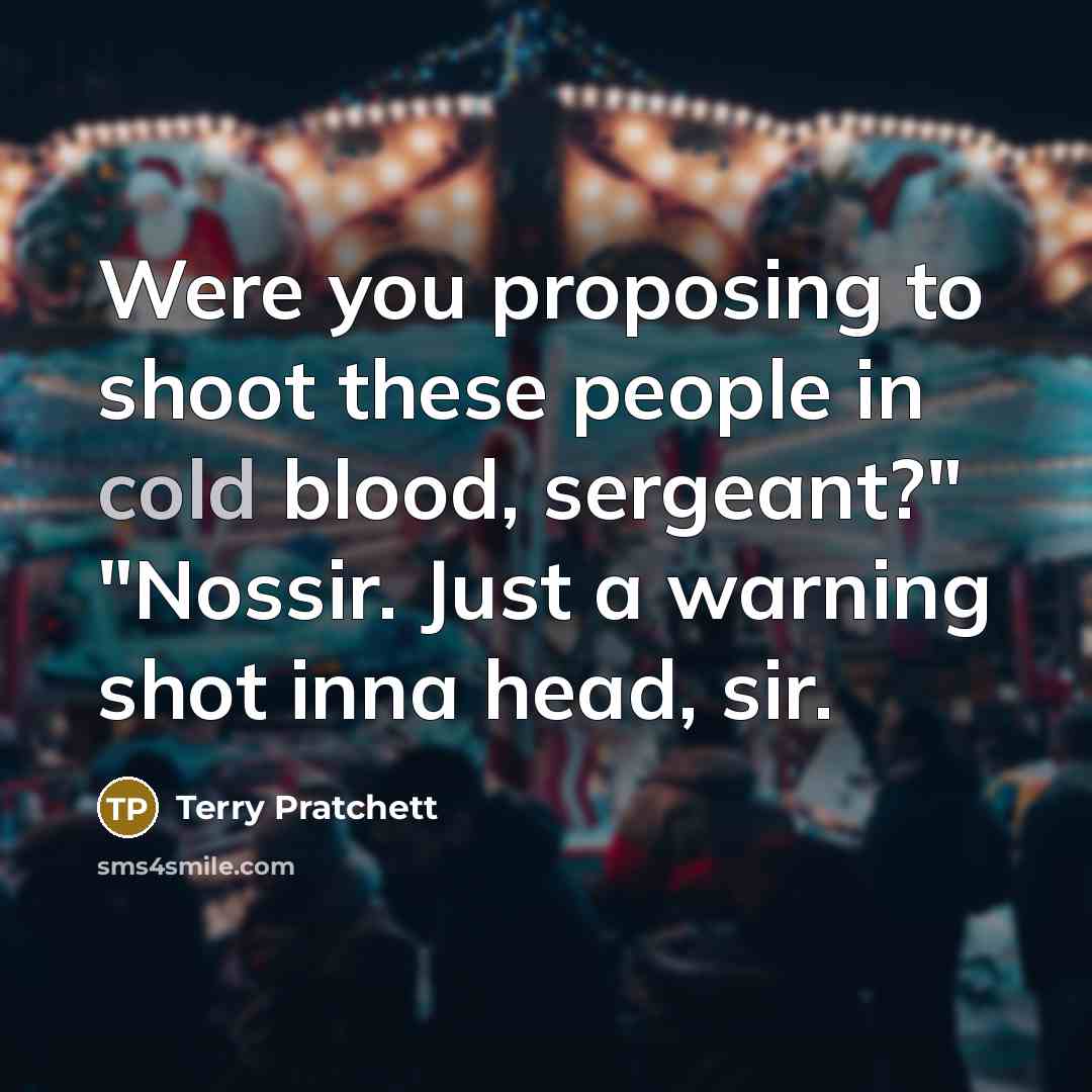 “Were you proposing to shoot these people in cold blood,…” quote by Terry Pratchett