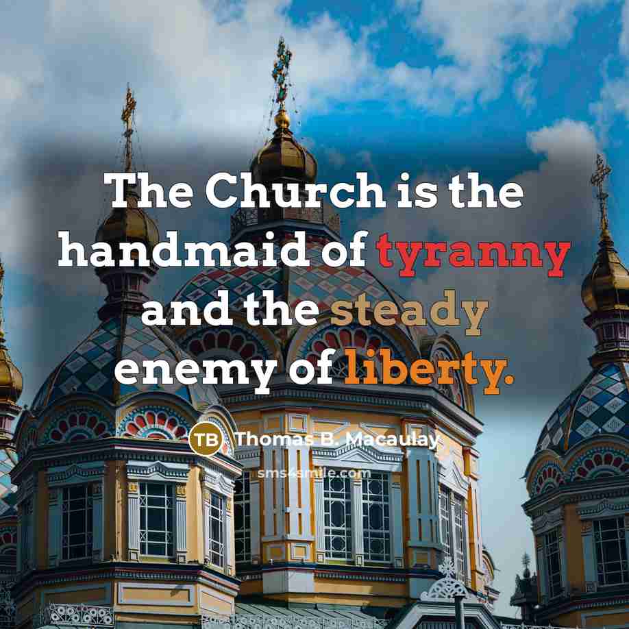 “The Church is the handmaid of tyranny and the steady…” quote by Thomas B. Macaulay