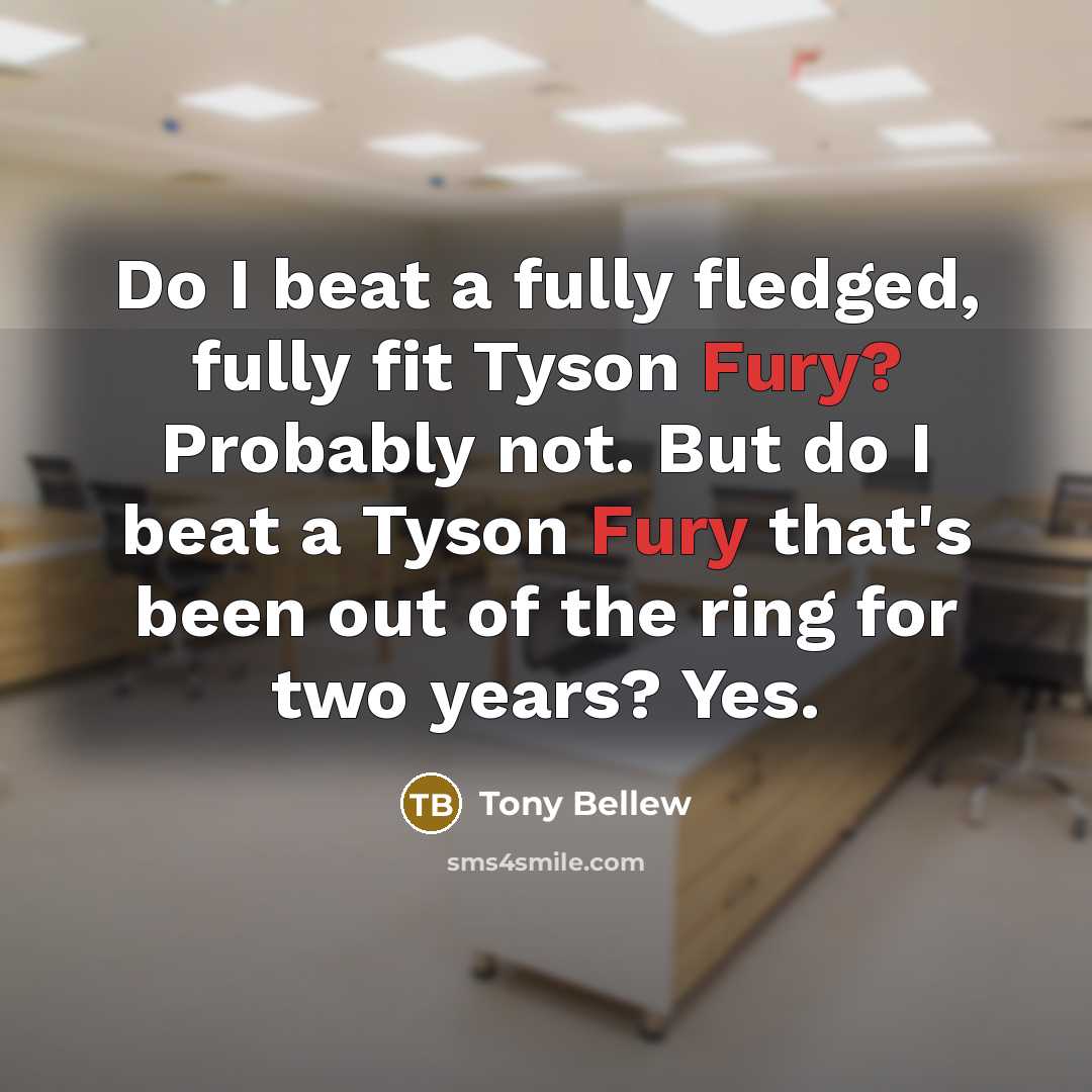 “Do I beat a fully fledged, fully fit Tyson Fury?…” quote by Tony Bellew