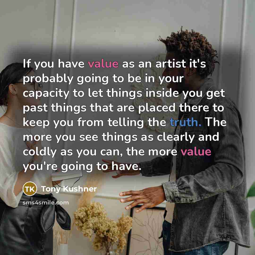“If you have value as an artist it's probably going…” quote by Tony Kushner