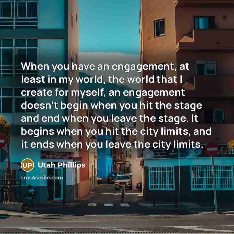 “When you have an engagement, at least in my world,…” quote by Utah Phillips