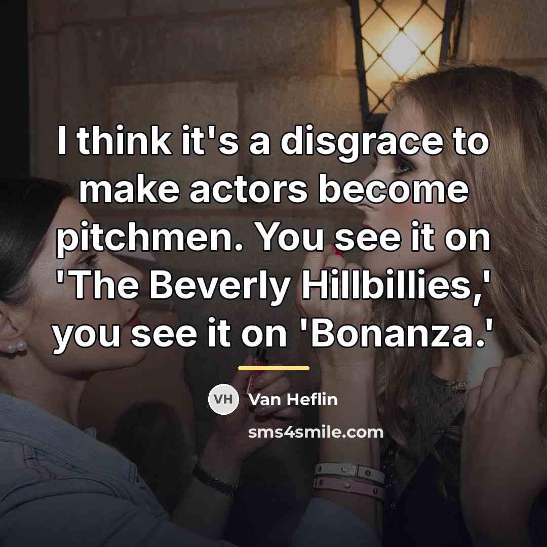 “I think it's a disgrace to make actors become pitchmen.…” quote by Van Heflin