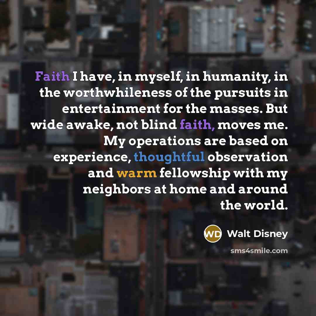 “Faith I have, in myself, in humanity, in the worthwhileness…” quote by Walt Disney