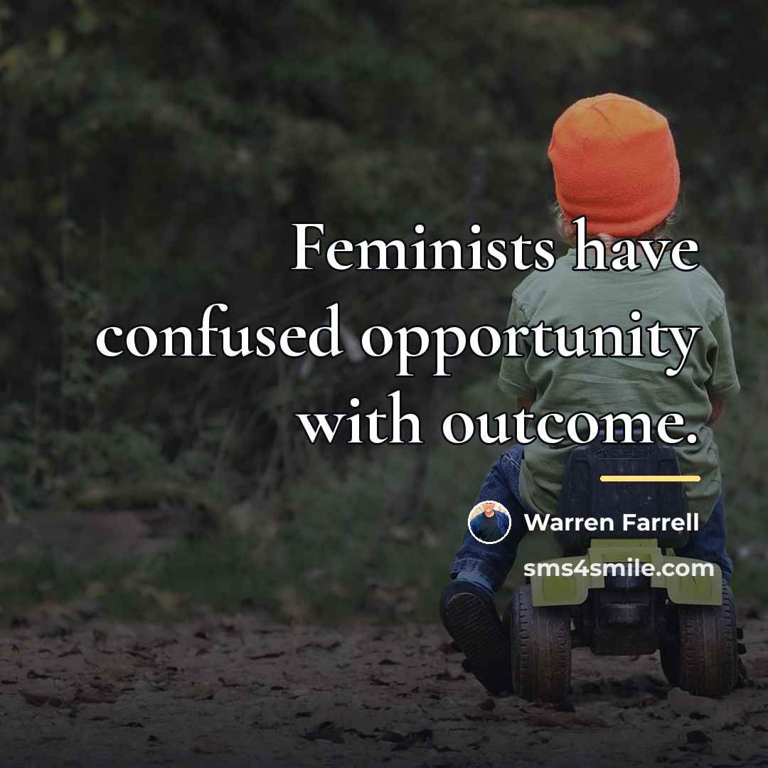 “Feminists have confused opportunity with outcome.…” quote by Warren Farrell