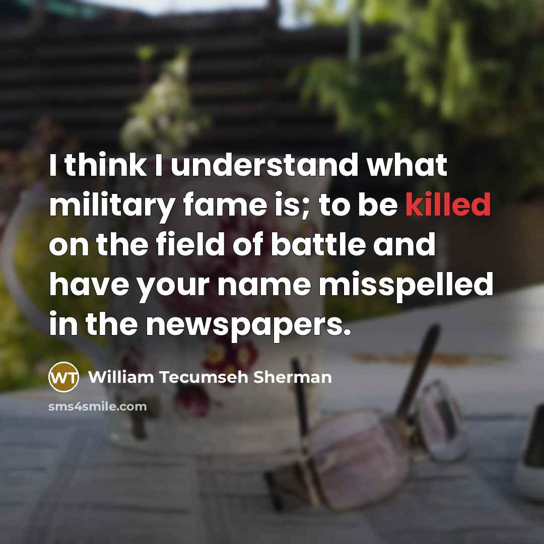 “I think I understand what military fame is; to be…” quote by William Tecumseh Sherman