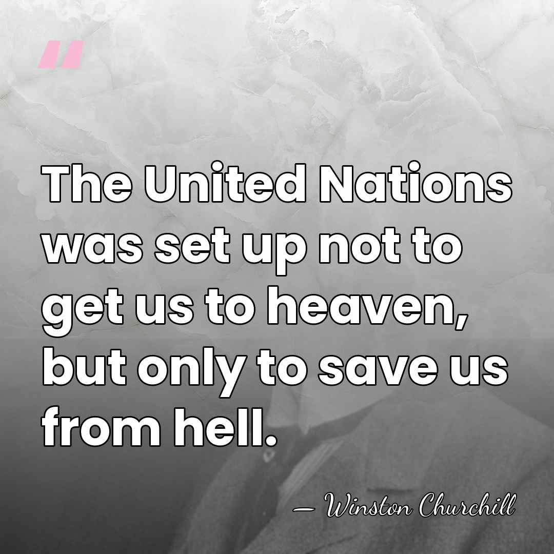 The United Nations was set up not to get us to heaven,&hellip; - Winston Churchill