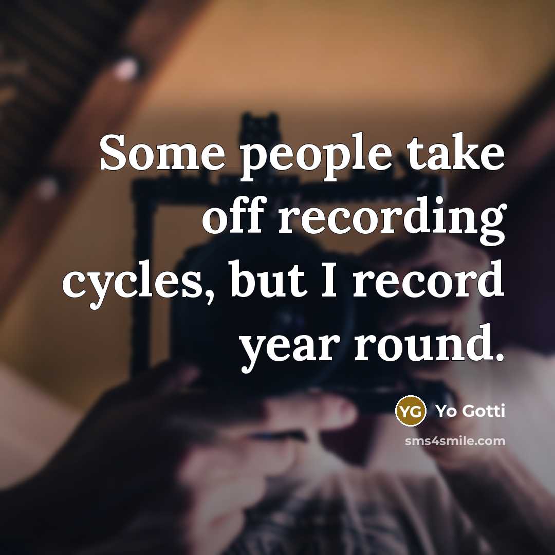 “Some people take off recording cycles, but I record year…” quote by Yo Gotti