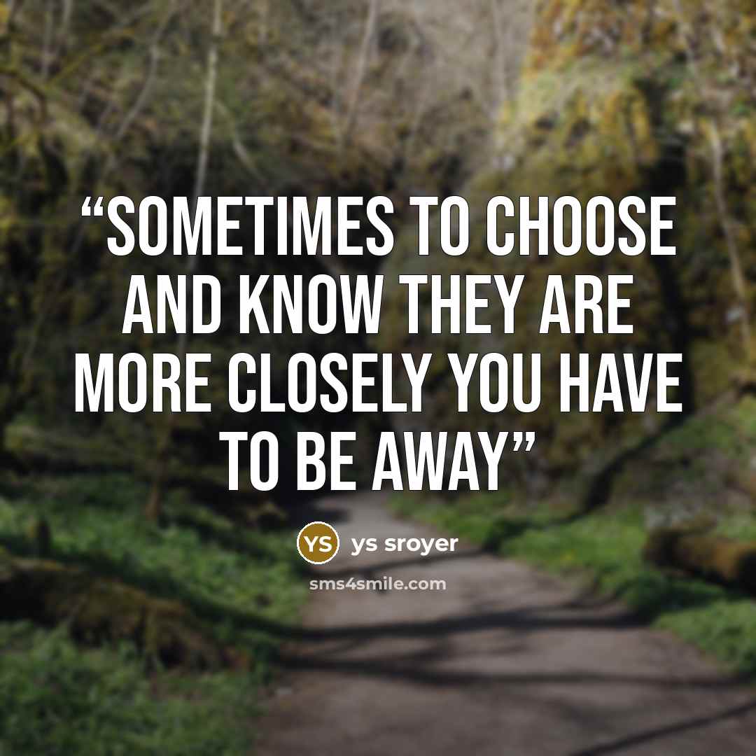 “sometimes to choose and know they are more closely you have to be away” quote by ys sroyer