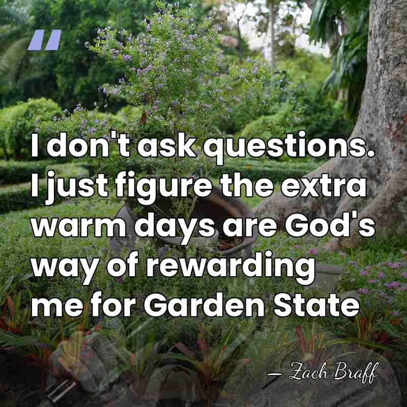 I don't ask questions. I just figure the extra warm days are&hellip; - Zach Braff