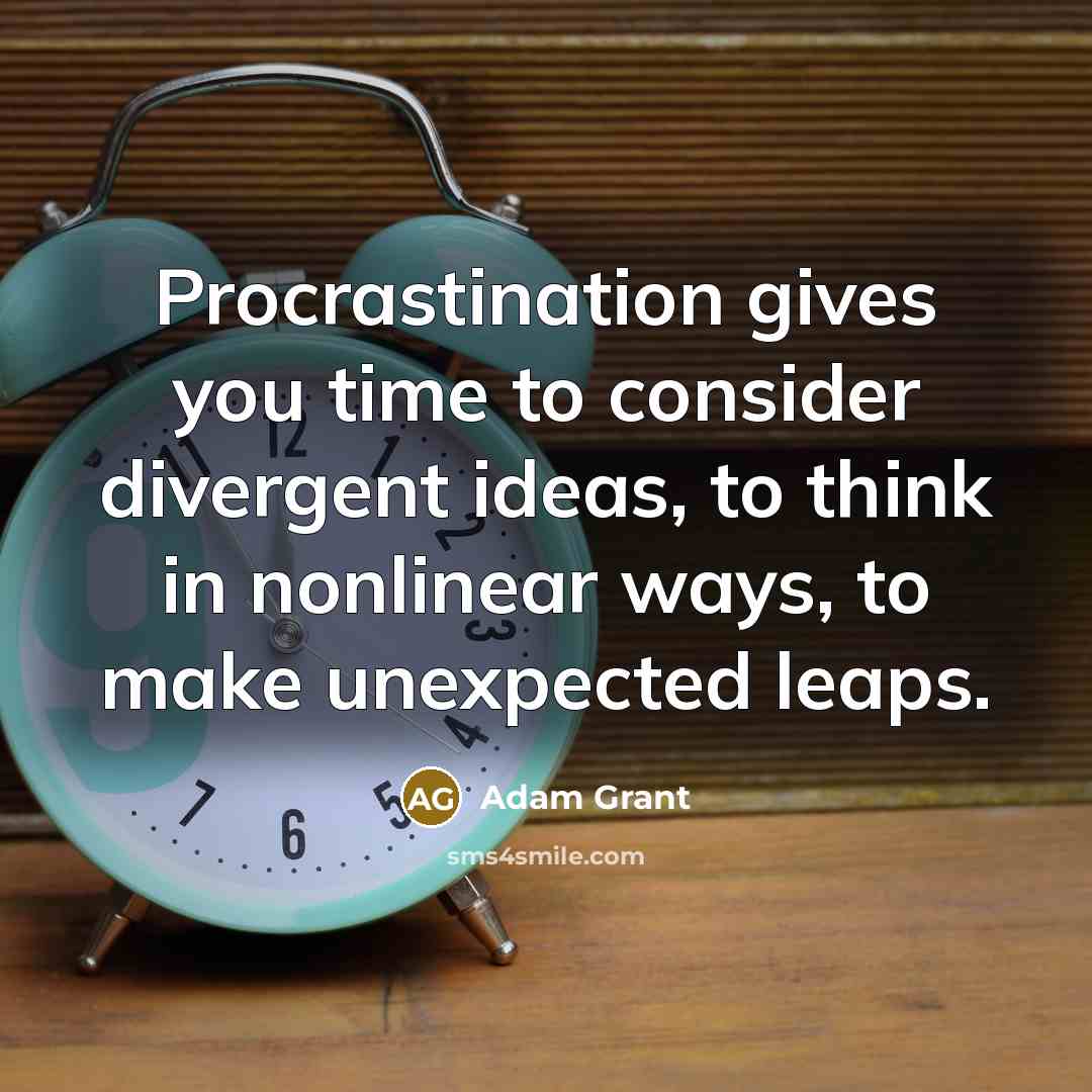 “Procrastination gives you time to consider divergent ideas, to think…” quote by Adam Grant
