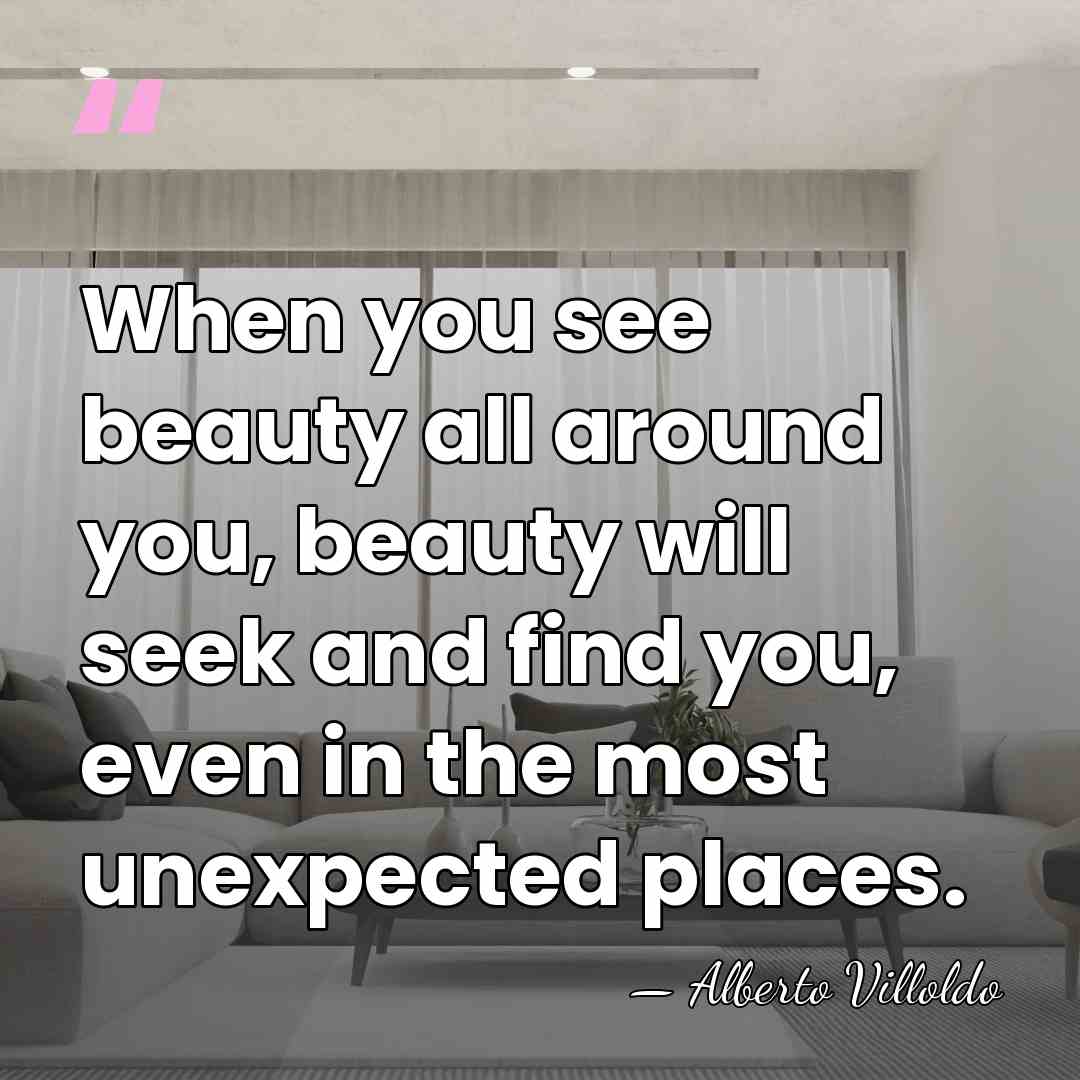 When you see beauty all around you, beauty will seek and find&hellip; - Alberto Villoldo