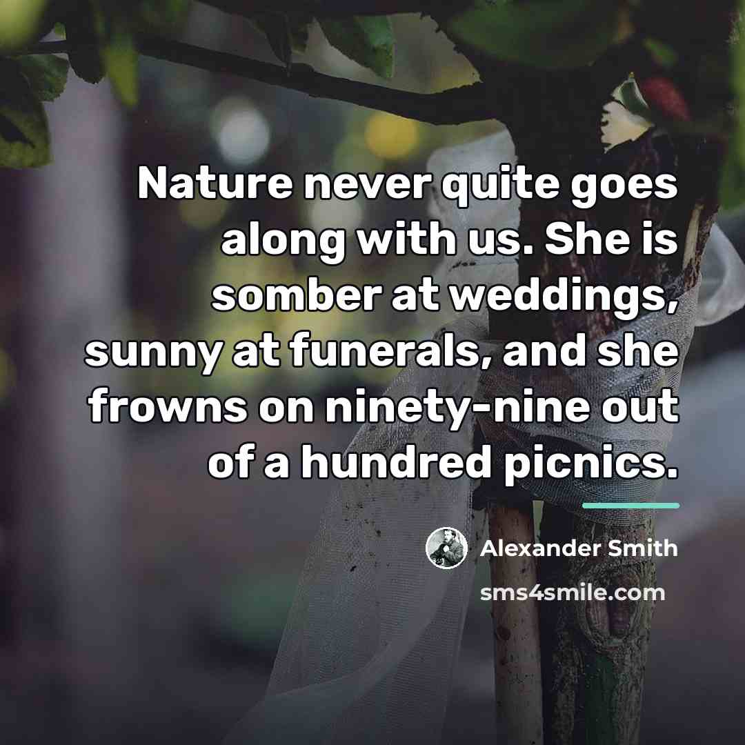 “Nature never quite goes along with us. She is somber…” quote by Alexander Smith