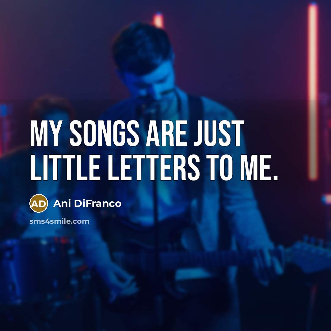 “My songs are just little letters to me.…” quote by Ani DiFranco