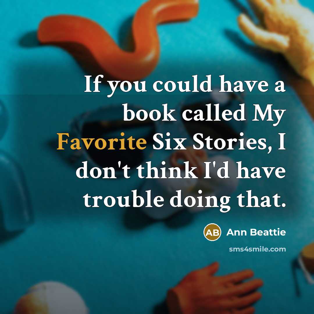 “If you could have a book called My Favorite Six…” quote by Ann Beattie