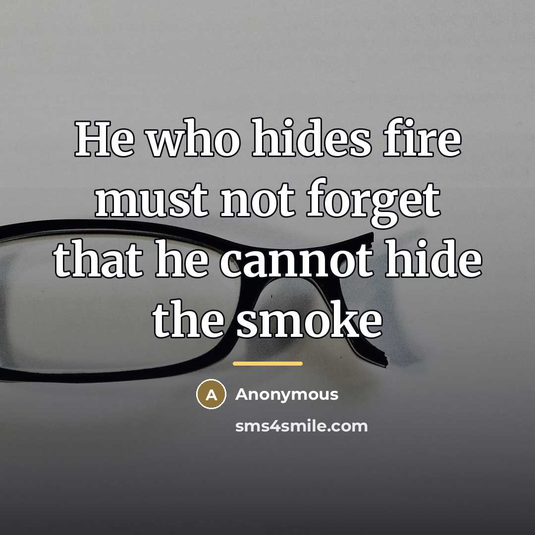 “He who hides fire must not forget that he cannot…” quote by Anonymous