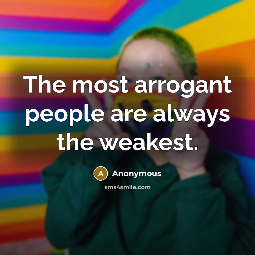 “The most arrogant people are always the weakest.…” quote by Anonymous