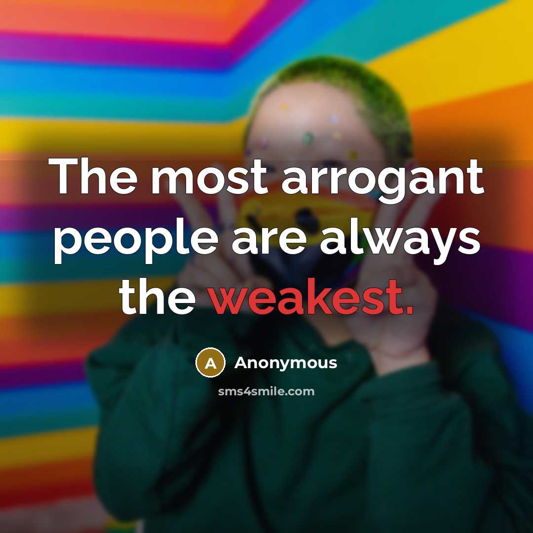 “The most arrogant people are always the weakest.” quote by Anonymous