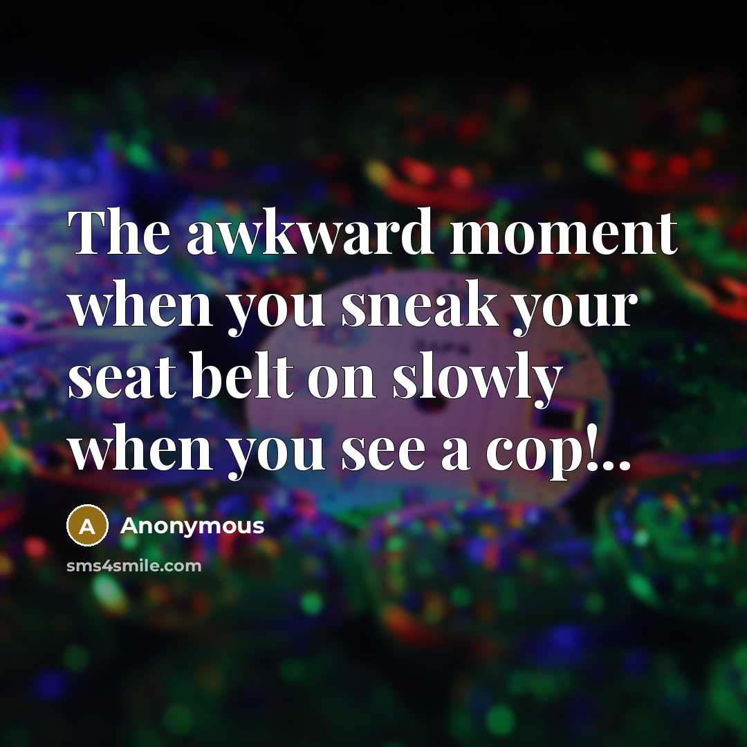“The awkward moment when you sneak your seat belt on…” quote by Anonymous