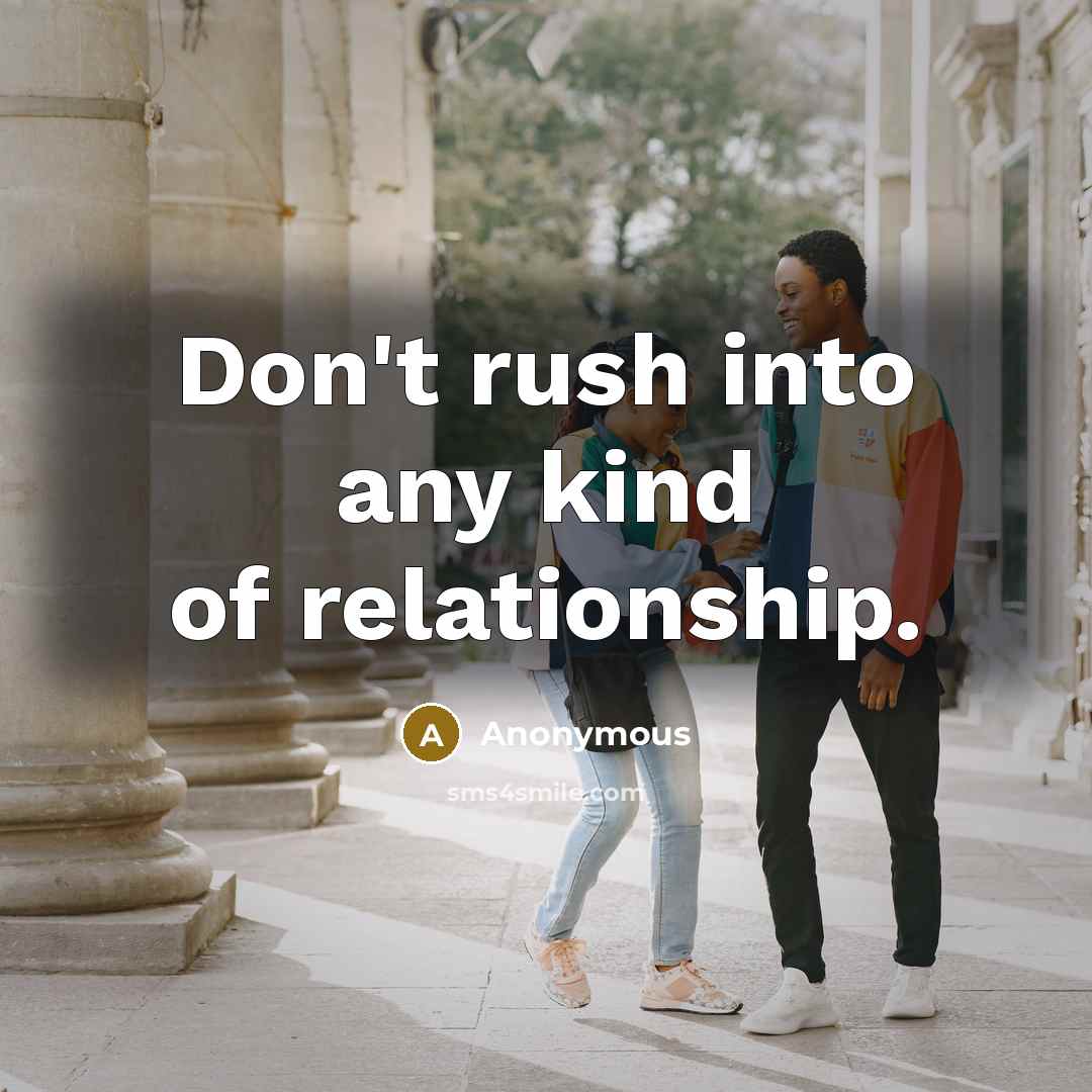 “Don't rush into any kind of relationship.” quote by Anonymous