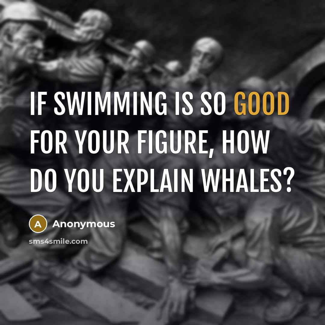 “If swimming is so good for your figure, how do…” quote by Anonymous
