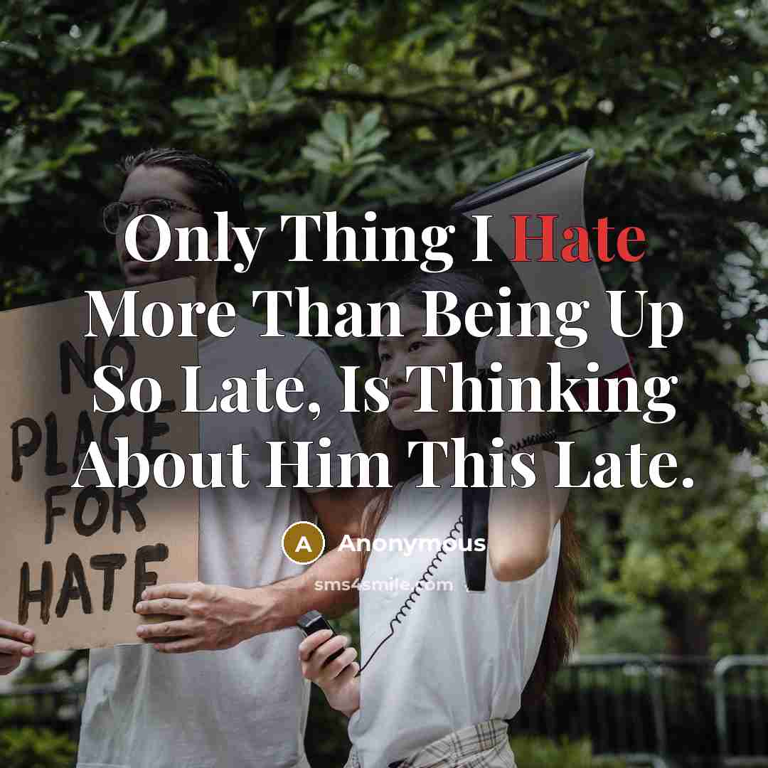 “Only Thing I Hate More Than Being Up So Late, Is Thinking About Him This Late.” quote by Anonymous