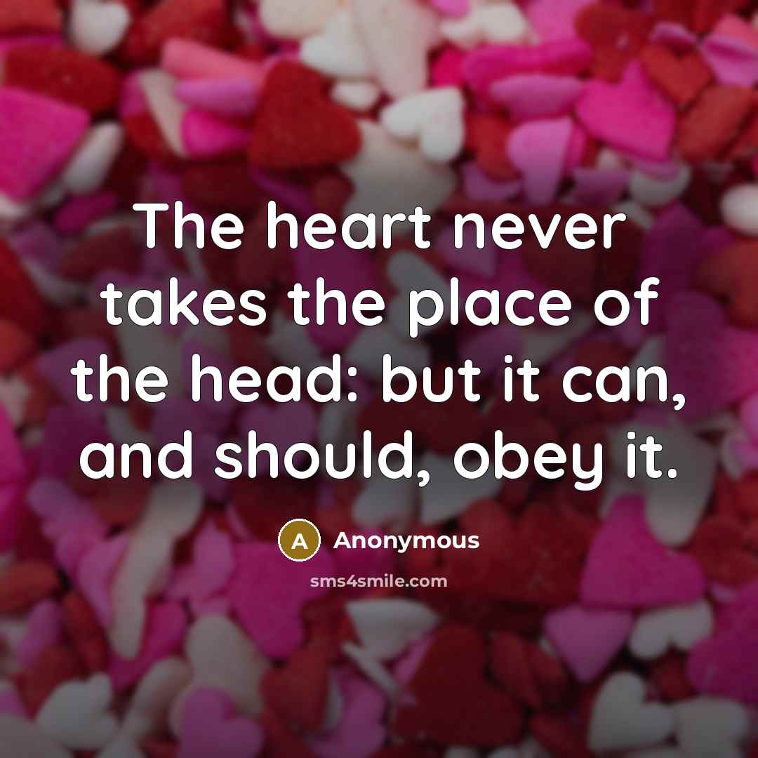 “The heart never takes the place of the head: but it can, and should, obey it.” quote by Anonymous