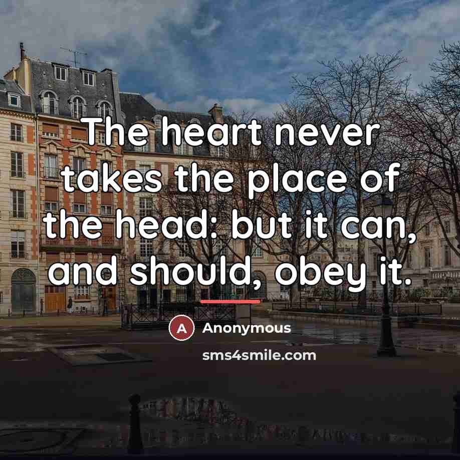 “The heart never takes the place of the head: but…” quote by Anonymous