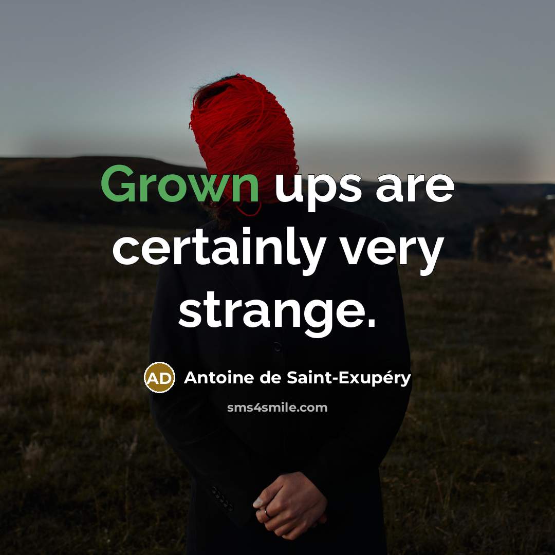 “Grown ups are certainly very strange.” quote by Antoine de Saint-Exupery