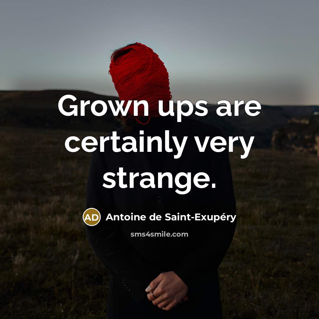 “Grown ups are certainly very strange.…” quote by Antoine de Saint-Exupery