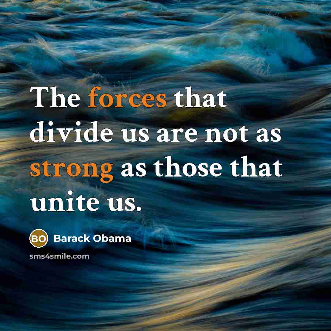 “The forces that divide us are not as strong as those that unite us.” quote by Barack Obama