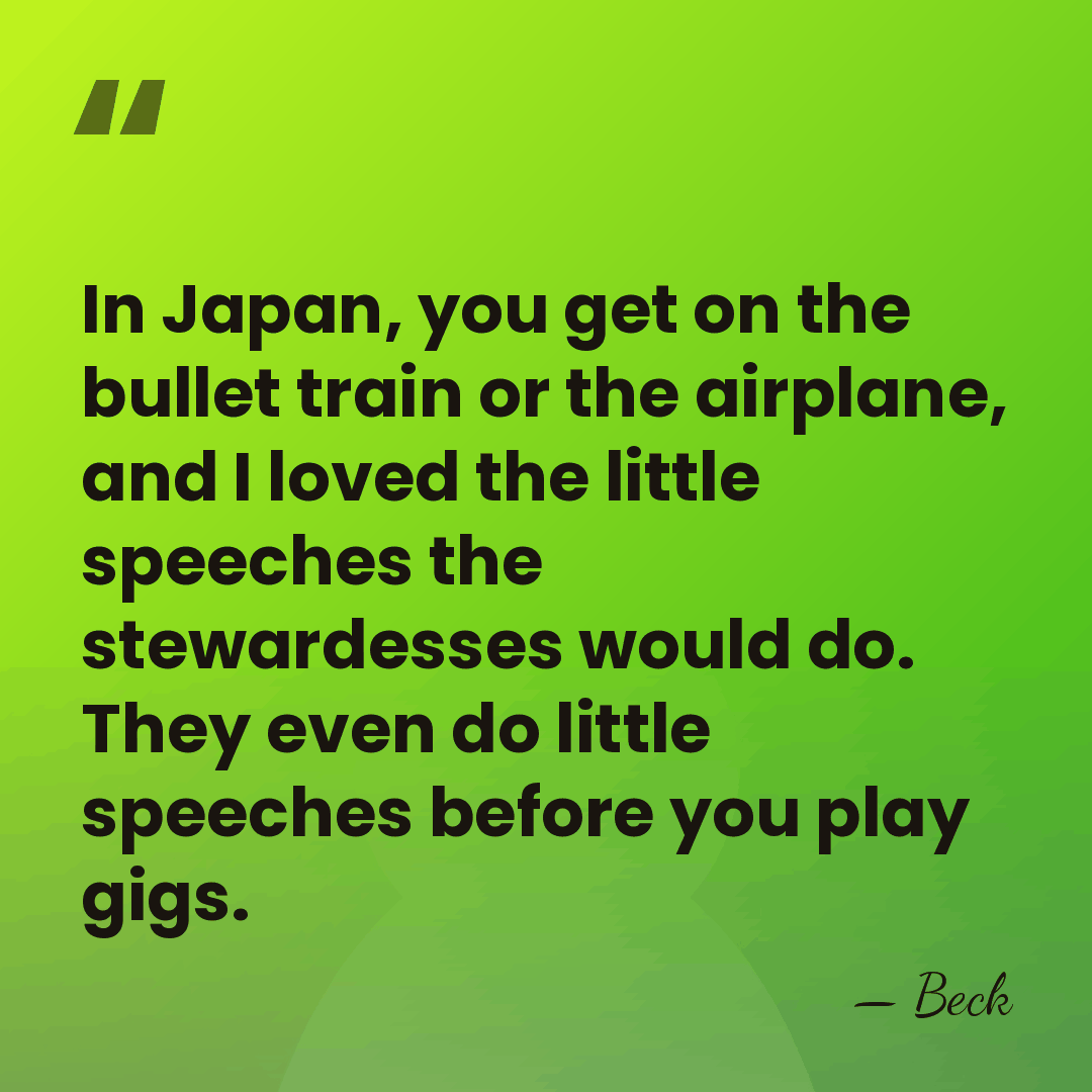 In Japan, you get on the bullet train or the airplane, and&hellip; - Beck