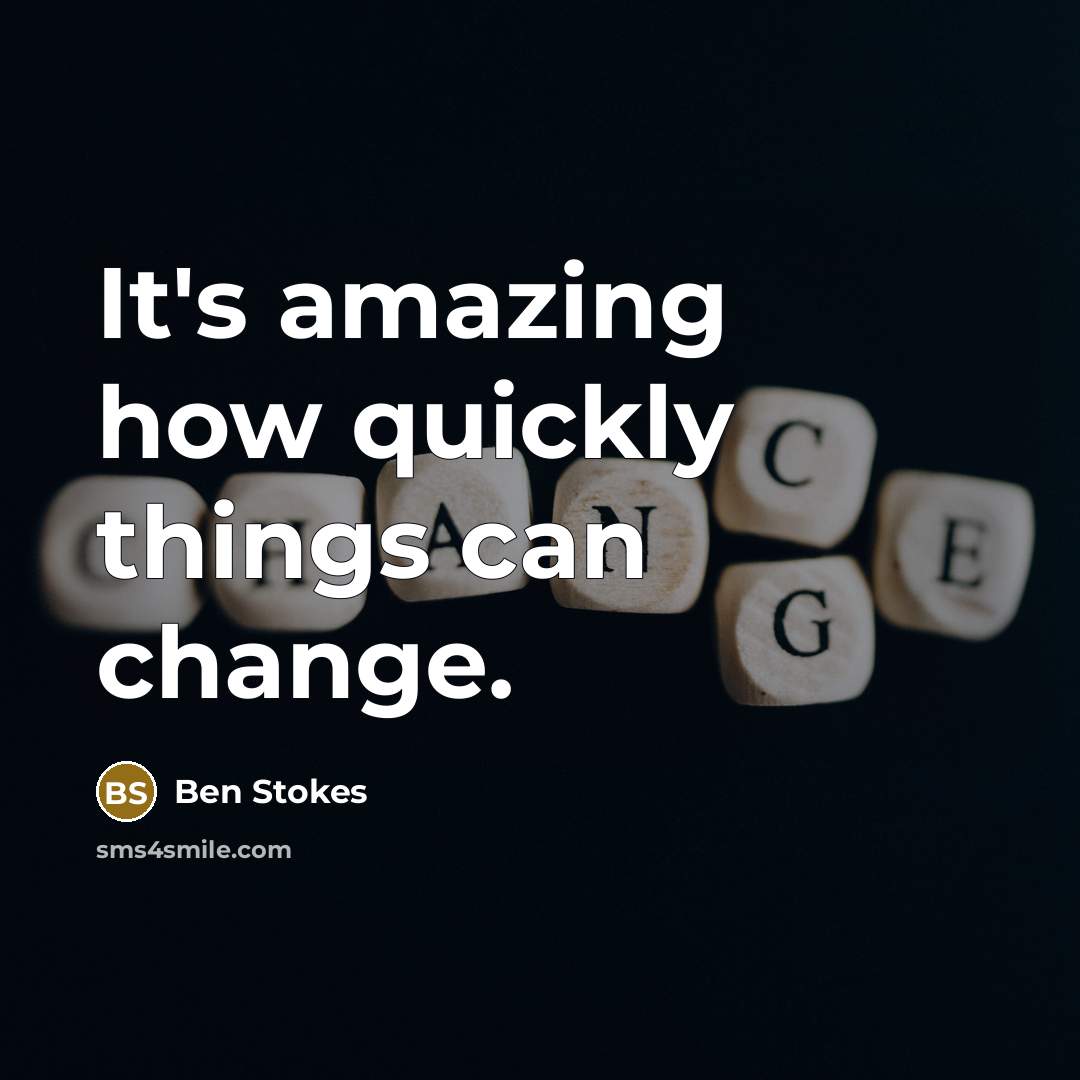 “It's amazing how quickly things can change.…” quote by Ben Stokes