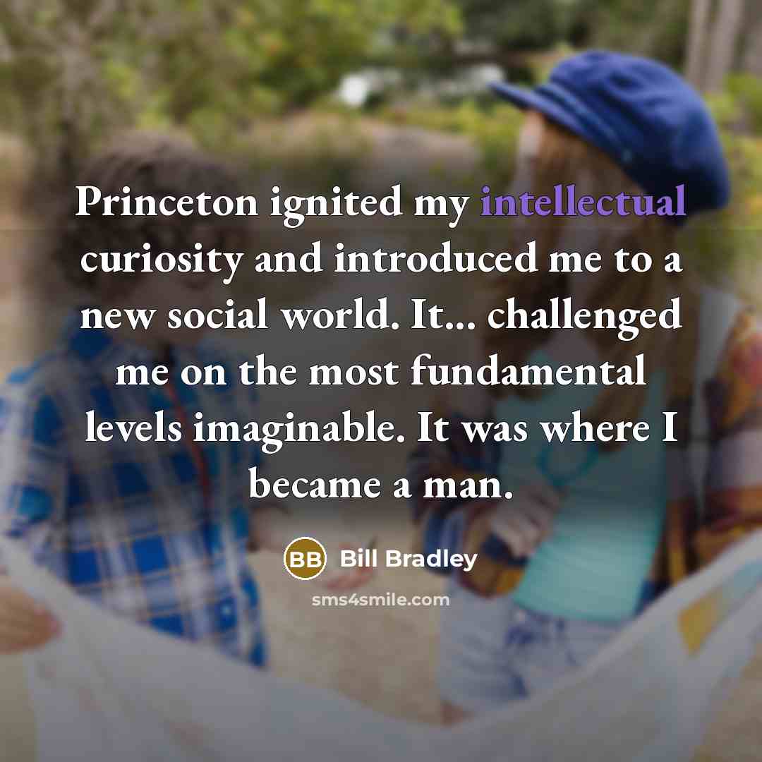 “Princeton ignited my intellectual curiosity and introduced me to a…” quote by Bill Bradley