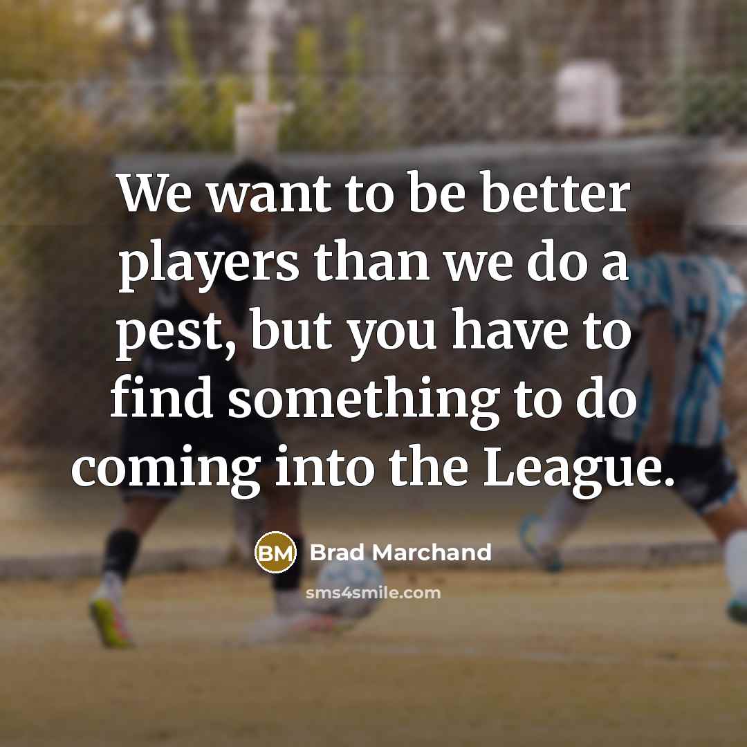 “We want to be better players than we do a…” quote by Brad Marchand
