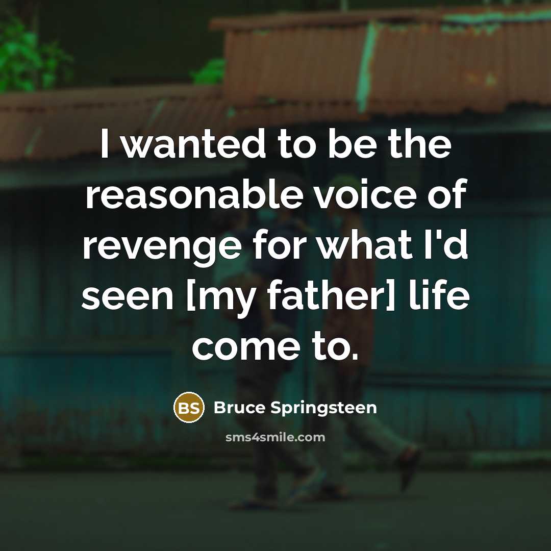 “I wanted to be the reasonable voice of revenge for…” quote by Bruce Springsteen