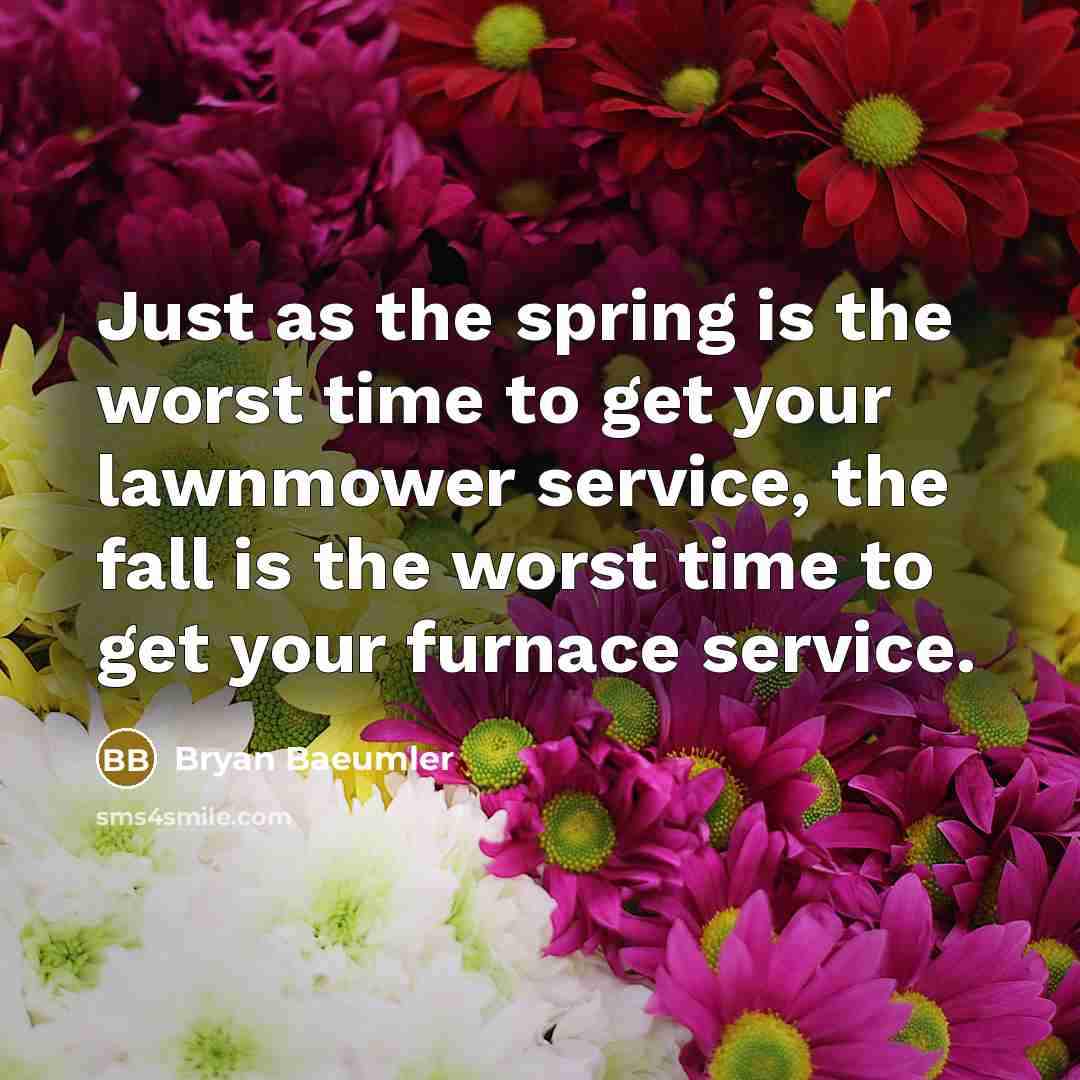 “Just as the spring is the worst time to get…” quote by Bryan Baeumler