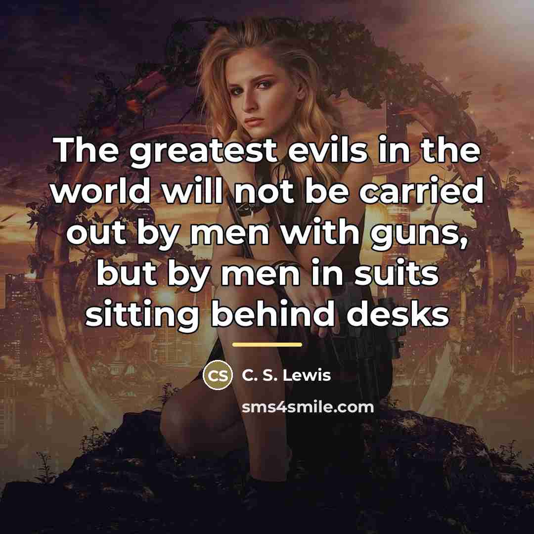 “The greatest evils in the world will not be carried…” quote by C. S. Lewis