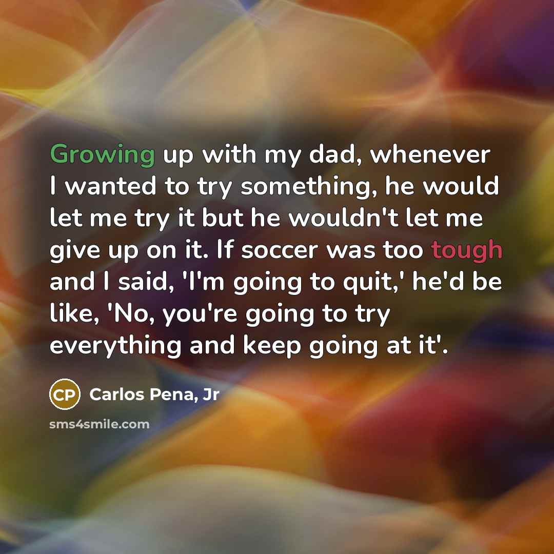 “Growing up with my dad, whenever I wanted to try…” quote by Carlos Pena, Jr