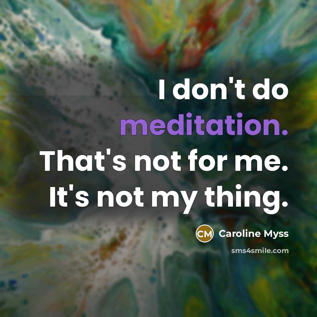 “I don't do meditation. That's not for me. It's not…” quote by Caroline Myss
