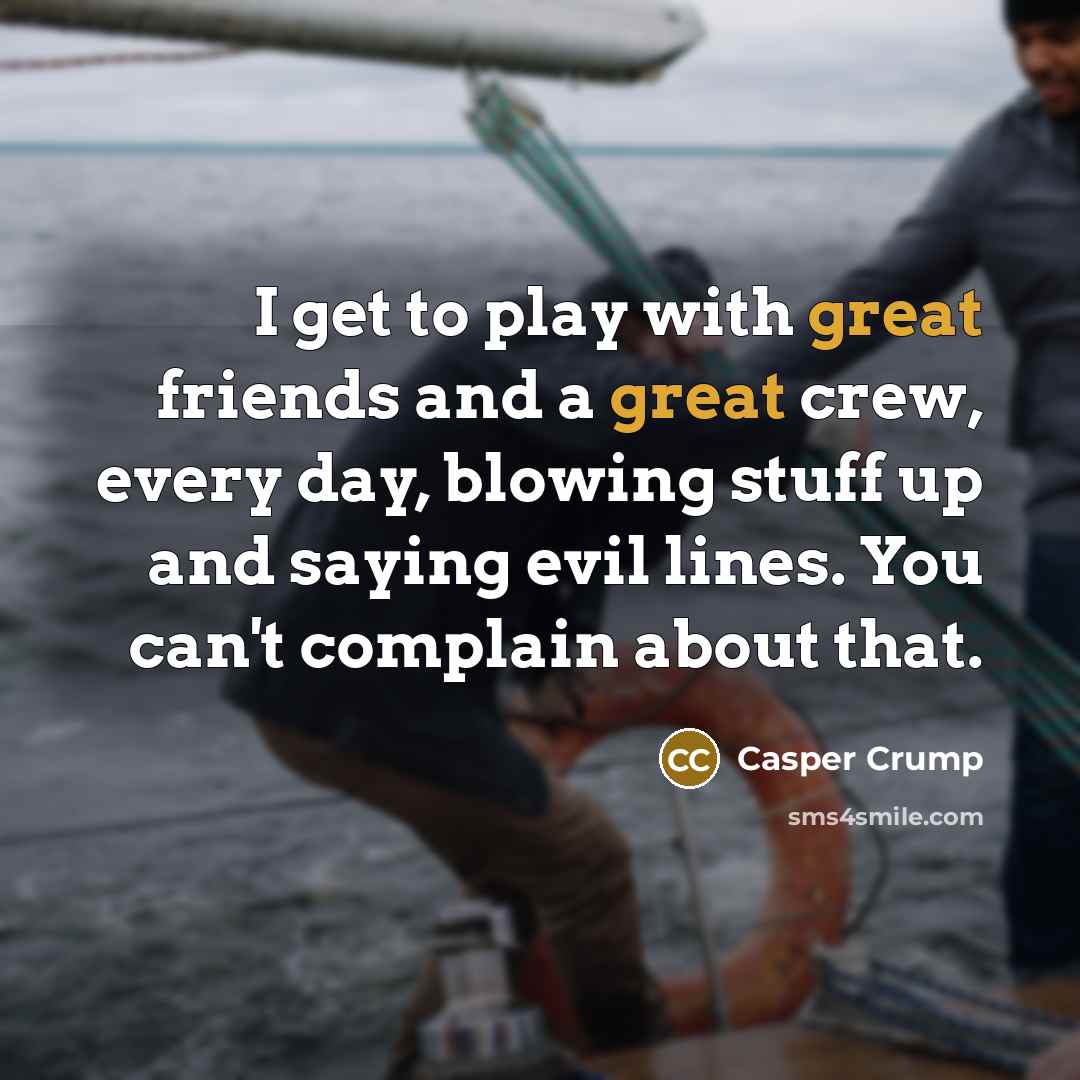 “I get to play with great friends and a great…” quote by Casper Crump